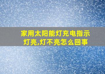 家用太阳能灯充电指示灯亮,灯不亮怎么回事