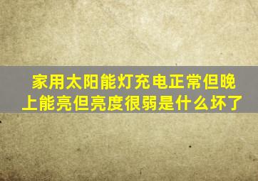 家用太阳能灯充电正常但晚上能亮但亮度很弱是什么坏了