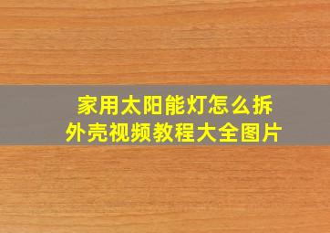 家用太阳能灯怎么拆外壳视频教程大全图片