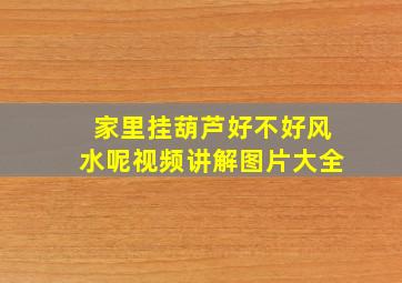 家里挂葫芦好不好风水呢视频讲解图片大全