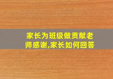 家长为班级做贡献老师感谢,家长如何回答