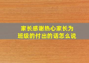 家长感谢热心家长为班级的付出的话怎么说