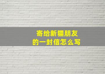 寄给新疆朋友的一封信怎么写