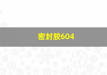 密封胶604