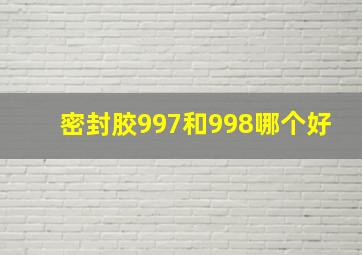 密封胶997和998哪个好