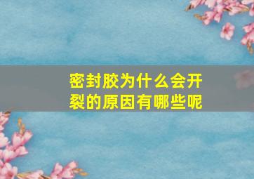 密封胶为什么会开裂的原因有哪些呢