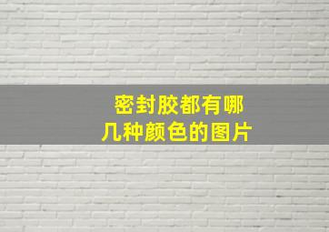 密封胶都有哪几种颜色的图片