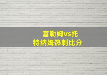 富勒姆vs托特纳姆热刺比分