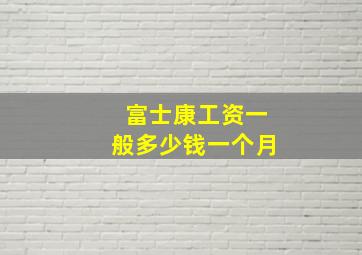 富士康工资一般多少钱一个月