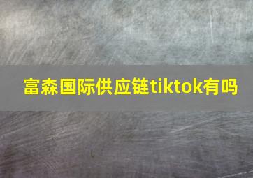 富森国际供应链tiktok有吗