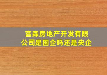 富森房地产开发有限公司是国企吗还是央企