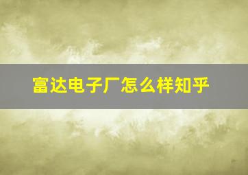 富达电子厂怎么样知乎