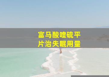 富马酸喹硫平片治失眠用量