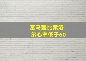 富马酸比索洛尔心率低于60