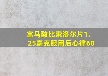 富马酸比索洛尔片1.25毫克服用后心律60