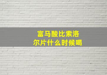 富马酸比索洛尔片什么时候喝