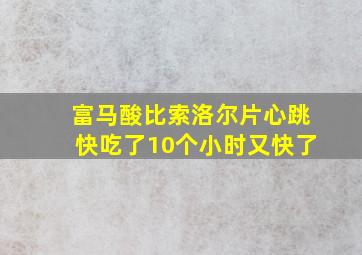 富马酸比索洛尔片心跳快吃了10个小时又快了