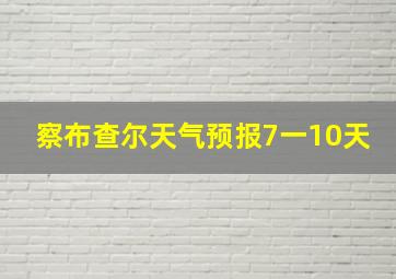 察布查尔天气预报7一10天