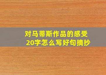 对马蒂斯作品的感受20字怎么写好句摘抄