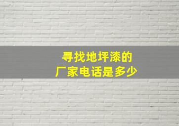 寻找地坪漆的厂家电话是多少