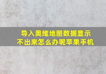 导入奥维地图数据显示不出来怎么办呢苹果手机