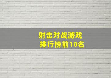 射击对战游戏排行榜前10名