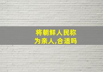 将朝鲜人民称为亲人,合适吗