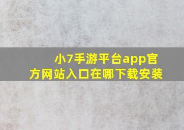 小7手游平台app官方网站入口在哪下载安装