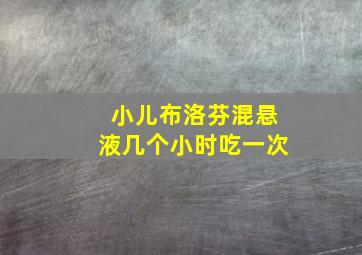 小儿布洛芬混悬液几个小时吃一次