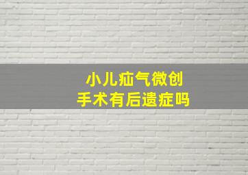 小儿疝气微创手术有后遗症吗