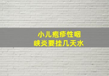 小儿疱疹性咽峡炎要挂几天水