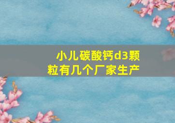 小儿碳酸钙d3颗粒有几个厂家生产