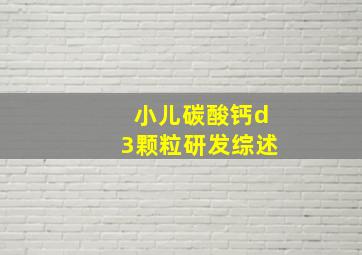 小儿碳酸钙d3颗粒研发综述