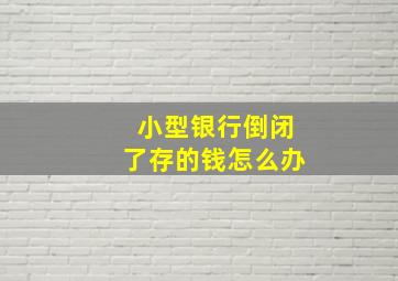 小型银行倒闭了存的钱怎么办