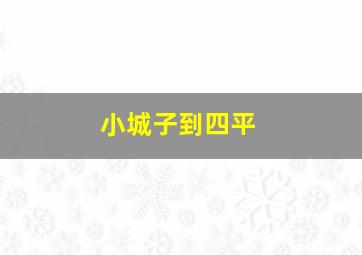 小城子到四平