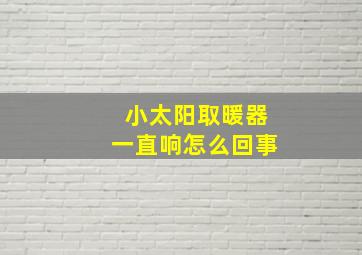 小太阳取暖器一直响怎么回事