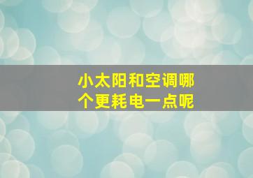 小太阳和空调哪个更耗电一点呢