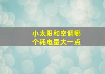 小太阳和空调哪个耗电量大一点