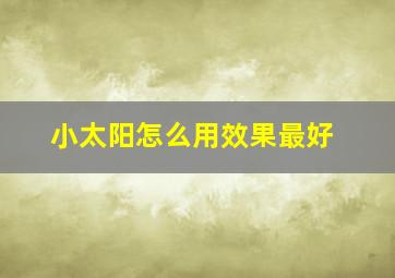 小太阳怎么用效果最好