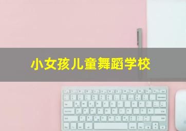 小女孩儿童舞蹈学校