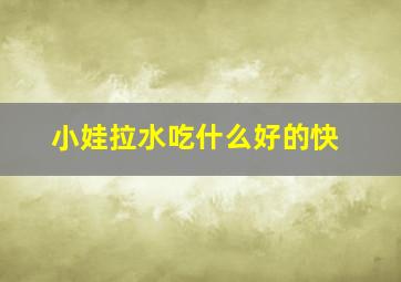 小娃拉水吃什么好的快