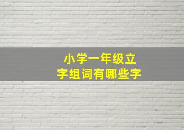 小学一年级立字组词有哪些字