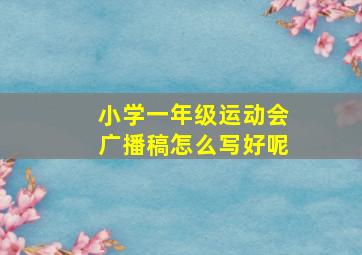 小学一年级运动会广播稿怎么写好呢