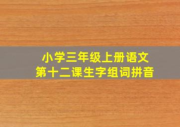 小学三年级上册语文第十二课生字组词拼音