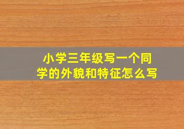 小学三年级写一个同学的外貌和特征怎么写