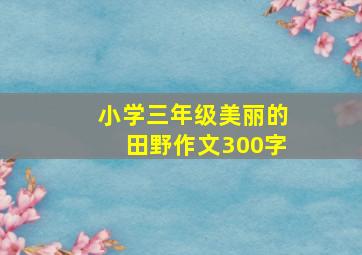 小学三年级美丽的田野作文300字