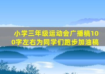 小学三年级运动会广播稿100字左右为同学们跑步加油稿