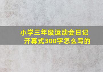 小学三年级运动会日记开幕式300字怎么写的