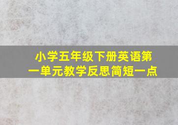 小学五年级下册英语第一单元教学反思简短一点