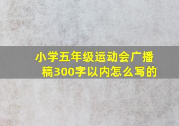 小学五年级运动会广播稿300字以内怎么写的